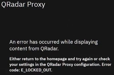 An error has occurred while displaying content from QRadar.  Either return to the homepage and try again or check your settings in the QRadar Proxy configuration. Error code: E_LOCKED_OUT.